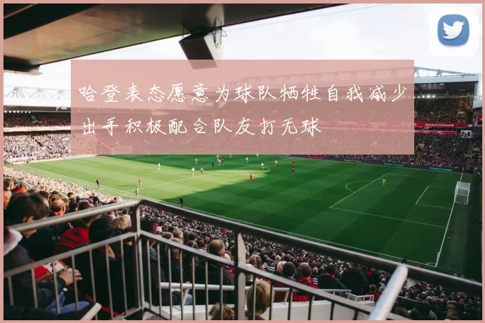 哈登表态愿意为球队牺牲自我减少出手积极配合队友打无球