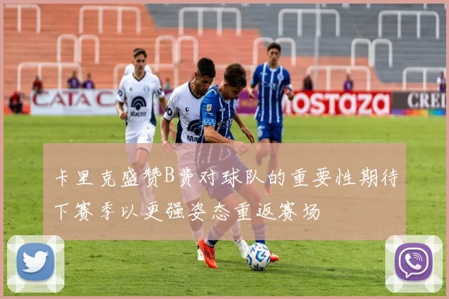卡里克盛赞B费对球队的重要性期待下赛季以更强姿态重返赛场