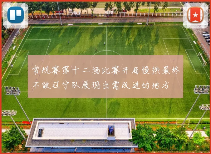 常规赛第十二场比赛开局慢热最终不敌辽宁队展现出需改进的地方